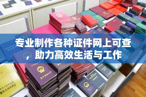 绛县专业制作各种证件网上可查，助力高效生活与工作