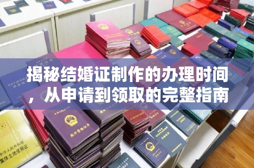 绛县揭秘结婚证制作的办理时间，从申请到领取的完整指南