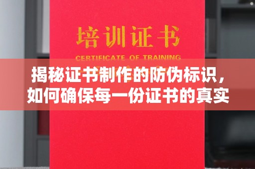 绛县揭秘证书制作的防伪标识，如何确保每一份证书的真实性？