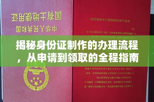 绛县揭秘身份证制作的办理流程，从申请到领取的全程指南