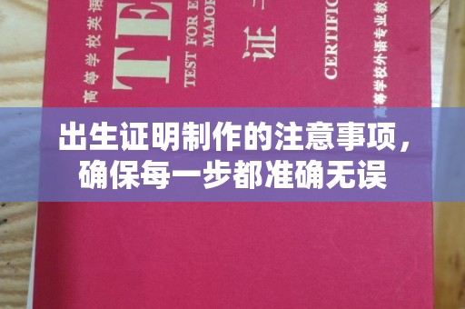 绛县出生证明制作的注意事项，确保每一步都准确无误