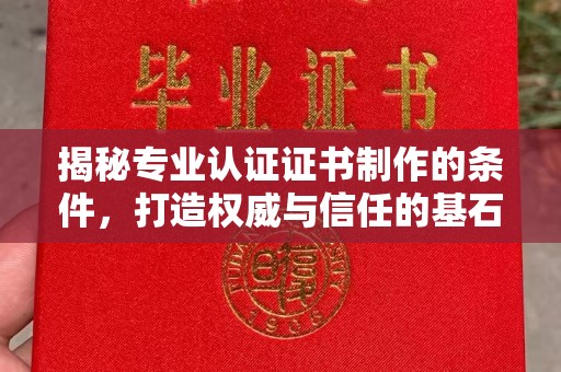 绛县揭秘专业认证证书制作的条件，打造权威与信任的基石