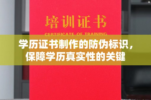 绛县学历证书制作的防伪标识，保障学历真实性的关键