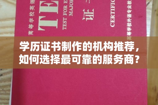 绛县学历证书制作的机构推荐，如何选择最可靠的服务商？