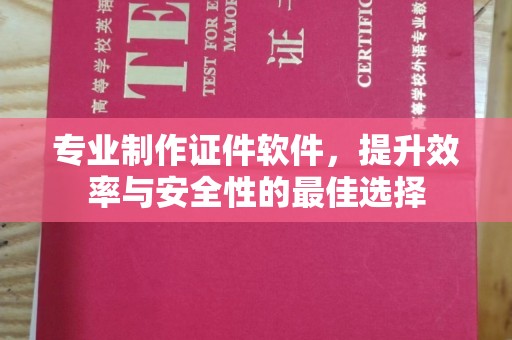 绛县专业制作证件软件，提升效率与安全性的最佳选择
