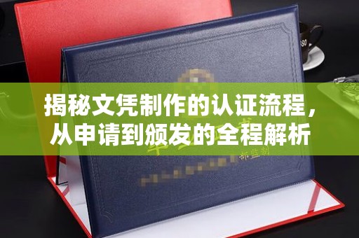 绛县揭秘文凭制作的认证流程，从申请到颁发的全程解析