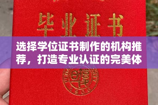绛县选择学位证书制作的机构推荐，打造专业认证的完美体验