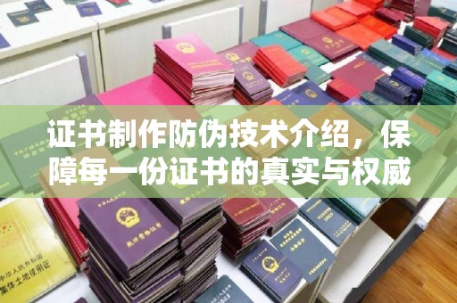绛县证书制作防伪技术介绍，保障每一份证书的真实与权威